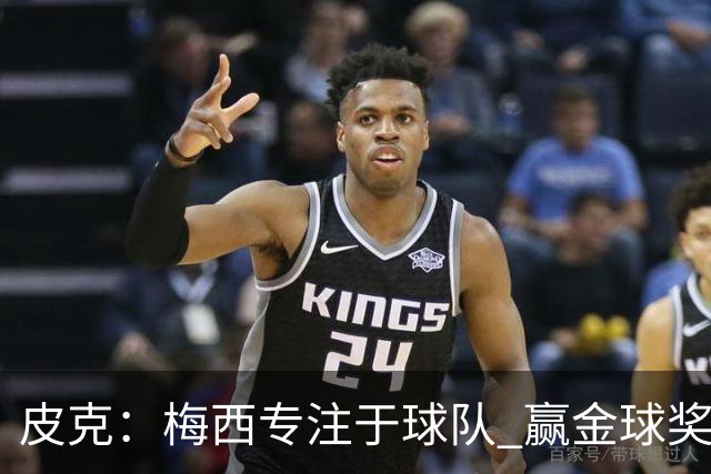 皮克：梅西专注于球队 赢金球奖不是他优先考虑