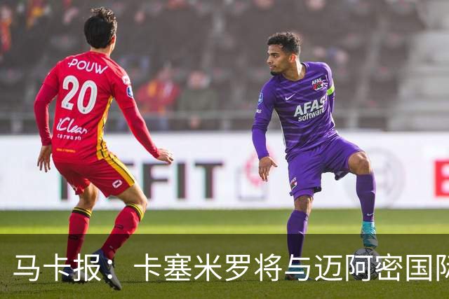 马卡报：卡塞米罗将与迈阿密国际签约3年，比梅西现有的合同还长